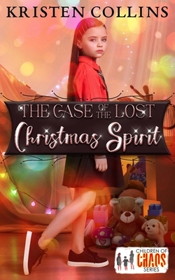 The Case of The Lost Christmas Spirit: Children of Chaos by Kristen Collins