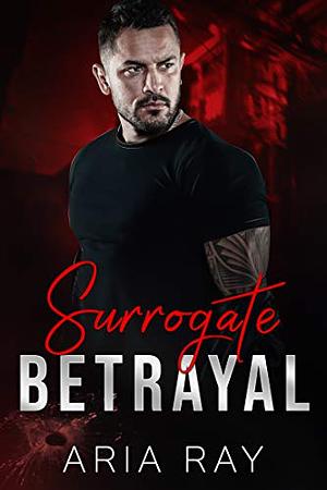 Surrogate Betrayal by Aria Ray