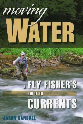 Moving Water: A Fly Fisher's Guide to Currents by Jason Randall