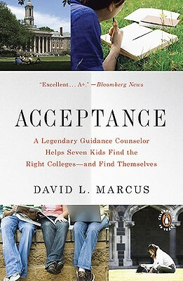 Acceptance: A Legendary Guidance Counselor Helps Seven Kids Find the Right Colleges--And Find Themselves by David L. Marcus