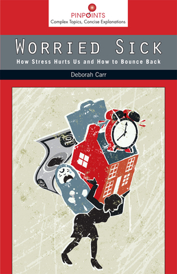 Worried Sick: How Stress Hurts Us and How to Bounce Back by Deborah Carr