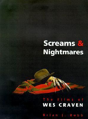 Screams and Nightmares: The Films of Wes Craven by Brian J. Robb, Brian J. Robb