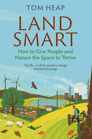 Land Smart: How to Give People and Nature the Space to Thrive by Tom Heap