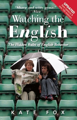 Watching the English, Second Edition: The Hidden Rules of English Behavior Revised and Updated by Kate Fox