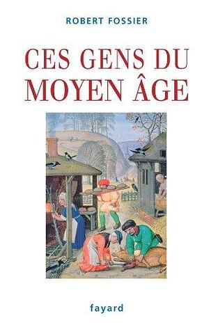 Ces gens du Moyen Âge  by Robert Fossier