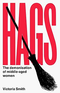 Hags: The Demonisation of Middle-Aged Women by Victoria Dutchman-Smith