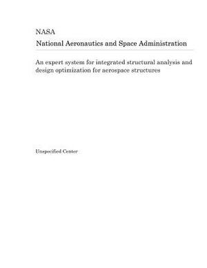 An Expert System for Integrated Structural Analysis and Design Optimization for Aerospace Structures by National Aeronautics and Space Adm Nasa