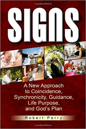 Signs: A New Approach to Coincidence, Synchronicity, Guidance, Life Purpose, and God's Plan by Robert Perry