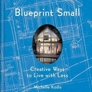 Blueprint Small: Creative Ways to Live with Less by Gus Gusciora, Claudio Santini, Michelle Kodis, Patrick Sudmeier, Scott Lindenau, Sam Mitchell, Ross Chapin, Jeffrey Jacobs, Stephen Cieciuch, Jamie Padgett, Edward Caldwell, Wayne Thom