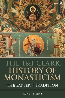 The T&t Clark History of Monasticism: The Eastern Tradition by John Binns