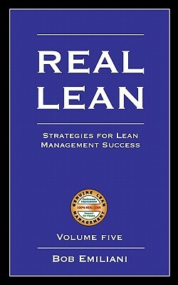 Real Lean: Strategies for Lean Management Success (Volume Five) by Bob Emiliani