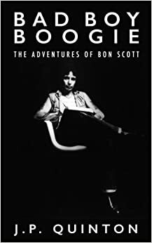 Bad Boy Boogie: The Adventures of Bon Scott by J.P. Quinton