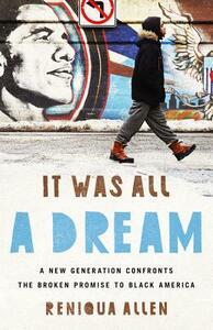 It Was All a Dream: A New Generation Confronts the Broken Promise to Black America by Reniqua Allen