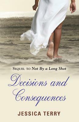 Decisions and Consequences by Jessica Terry