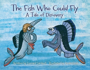 The Fish Who Could Fly: A Tale Of Discovery by Leonard W. Lambert