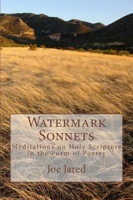 Watermark Sonnets: Meditations on Holy Scripture in the Form of Poetry by Joe Jared