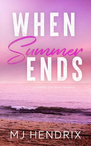 When Summer Ends: A single mom beach romance by M.J. Hendrix, M.J. Hendrix