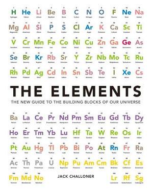 The Elements: The New Guide to the Building Blocks of Our Universe by Jack Challoner