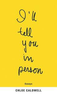 I'll Tell You in Person by Chloé Caldwell