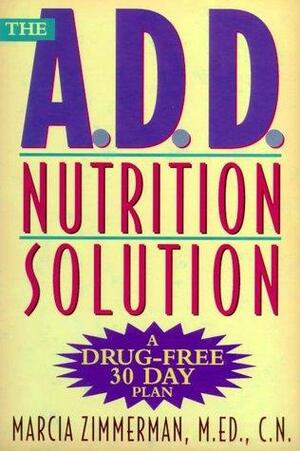 The A.D.D. Nutrition Solution: A Drug-Free 30 Day Plan by Marcia Zimmerman