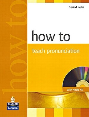 How to Teach Pronunciation (with Audio CD) [With CD (Audio)] by Gerald Kelly