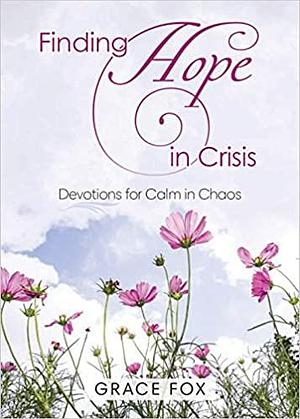 Finding Hope in Crisis: Devotions to Calm the Chaos by Grace Fox, Grace Fox