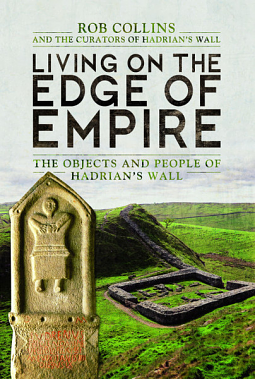Living on the Edge of Empire: The Objects and People of Hadrian's Wall by Barbara Birley, Elsa Price, Alexandra Croom, Andrew Parkin, Dr Frances McIntosh, Jane Laskey, Tim Padley, Rob Collins