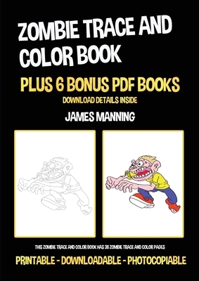 Zombie Trace and Color Book: This zombie trace and color book has 38 zombie trace and color pages by James Manning