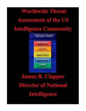 Worldwide Threat Assessment of the U.S. Intelligence Community by U. S. Office of the Director of National, James R. Clapper