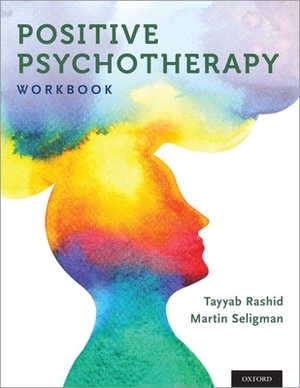Positive Psychotherapy: Workbook by Tayyab Rashid, Martin Seligman