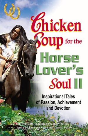 Chicken Soup for the Horse Lover's Soul II: Inspirational Tales of Passion, Achievement and Devotion by Marty Becker, Theresa Peluso, Peter Vegso, Teresa Becker, Mark Victor Hansen, Jack Canfield