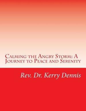 Calming the Angry Storm: A Journey to Peace and Serenity by Kerry B. Dennis