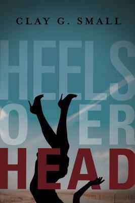 Heels Over Head by Clay G. Small