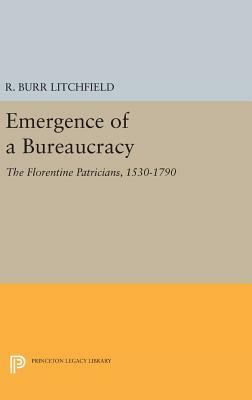 Emergence of a Bureaucracy: The Florentine Patricians, 1530-1790 by R. Burr Litchfield