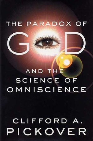 The Paradox of God and the Science of Omniscience by Clifford A. Pickover