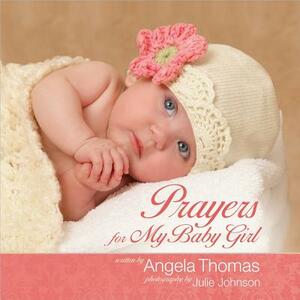 Prayers for My Baby Girl by Angela Thomas