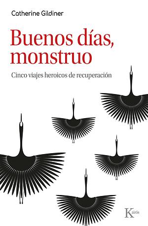 Buenos días, monstruo: Cinco viajes heroicos de recuperación by Catherine Gildiner