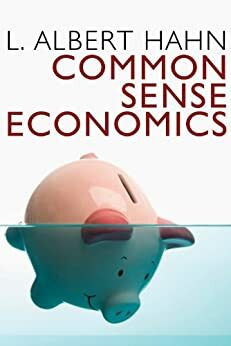 Common Sense Economics by L. Albert Hahn