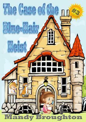 The Case of the Blue-Hair Heist: #3 by Mandy Broughton