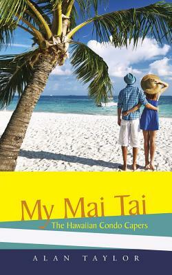 My Mai Tai: The Hawaiian Condo Capers by Alan Taylor