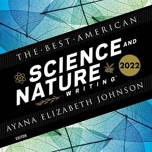 The Best American Science and Nature Writing 2022 by Ayana Elizabeth Johnson, Jaime Green