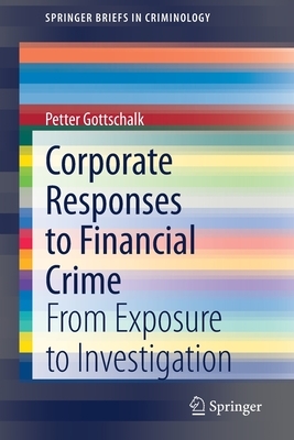 Corporate Responses to Financial Crime: From Exposure to Investigation by Petter Gottschalk