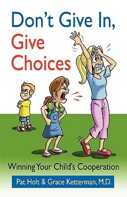 Don't Give In, Give Choices by Patricia Holt, Grace H. Ketterman