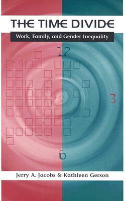 The Time Divide: Work, Family, and Gender Inequality by Jerry A. Jacobs, Kathleen Gerson