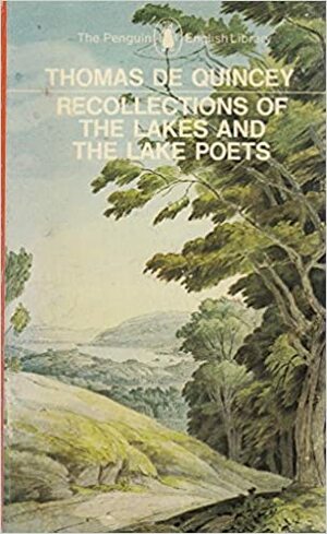 Recollections of the Lakes and the Lake Poets by Thomas De Quincey