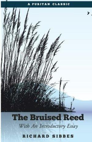 The Bruised Reed: With an Introductory Essay by Richard Sibbes