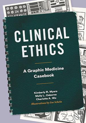 Clinical Ethics: A Graphic Medicine Casebook by Kimberly R. Myers, Charlotte A. Wu, Molly L. Osborne