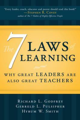 7 Laws of Learning: Why Great Leaders Are Also Great Teachers by Hyrum W. Smith, Gerreld L. Pulsipher, Richard L. Godfrey