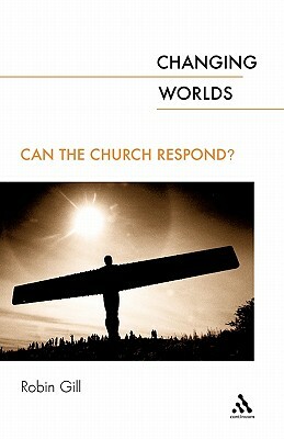 Changing Worlds: Can the Church Respond? by Robin Gill