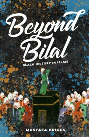 Beyond Bilal: Black History in Islam by Mustafa Briggs